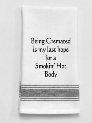 Being cremated is my last hope for a smoking hot body.