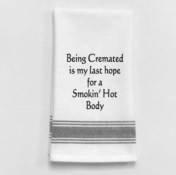 Being cremated is my last hope for a smoking hot body.