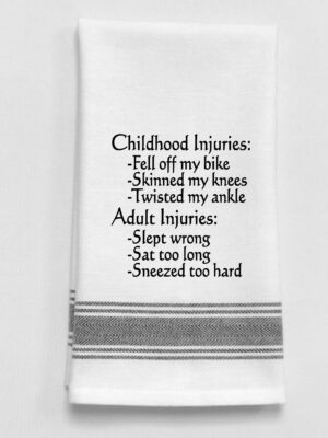 Childhood Injuries:  -Fell off my bike -Scraped my knee -Twisted my ankle  Adult Injuries:-Slept wrong -Sat too long -Sneezed too hard