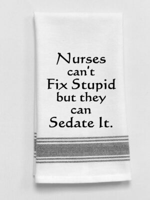 Nurses can't fix stupid but they can sedate it.