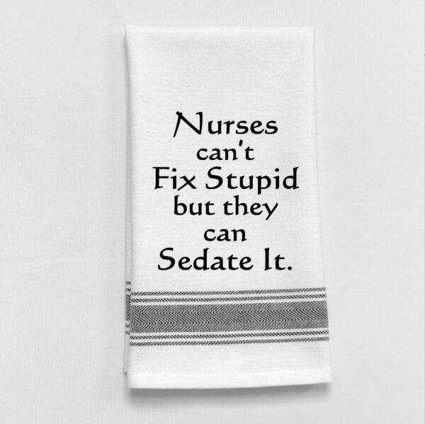 Nurses can't fix stupid but they can sedate it.