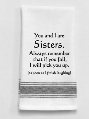 You and I are SISTERS.  Always remember that if you fall I will pick you up.